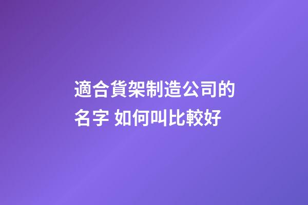 適合貨架制造公司的名字 如何叫比較好-第1張-公司起名-玄機派